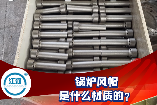锅炉风帽是什么材质的-谜底就在此处[EMC易倍]
