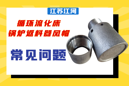 循环流化床锅炉返料器风帽遇到的常见问题[EMC易倍]
