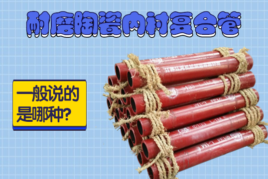 耐磨陶瓷内衬复合管一样平常说的是哪种？