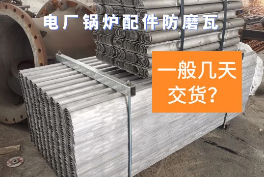电厂锅炉配件防磨瓦一样平常几天交货？