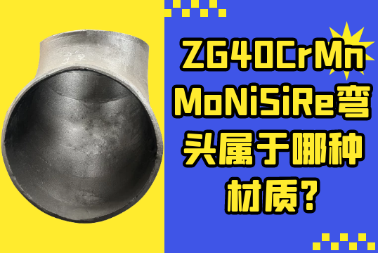 ZG40CrMnMoNiSiRe弯头属于哪种材质?[EMC易倍]