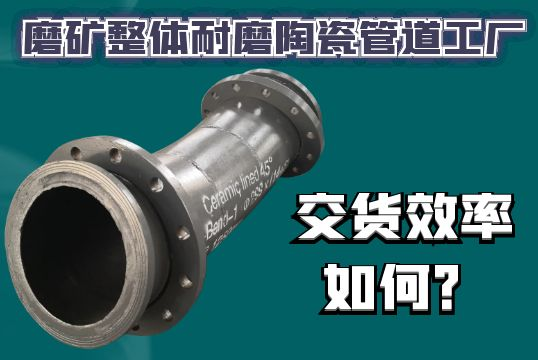 磨矿整体耐磨陶瓷管道工厂交货效率怎样？