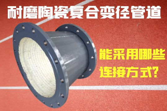 耐磨陶瓷复合变径管道能接纳哪些毗连方法？