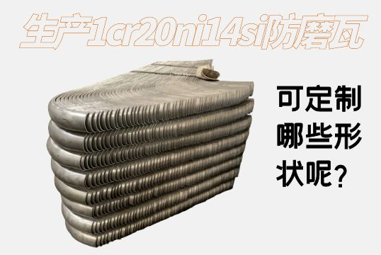生产1cr20ni14si防磨瓦可定制哪些形状呢？