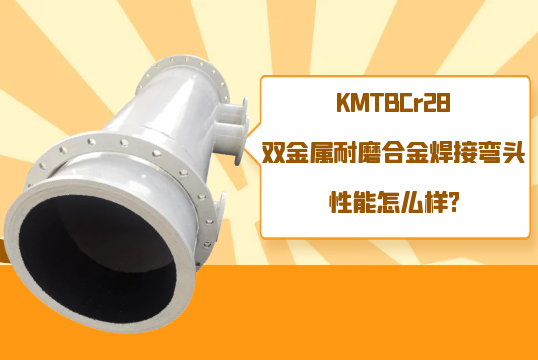 KMTBCr28双金属耐磨合金焊接弯头性能怎么样?[EMC易倍]