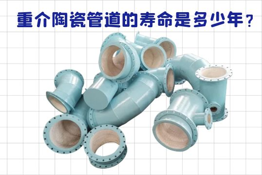 重介陶瓷管道的寿命是几多年？